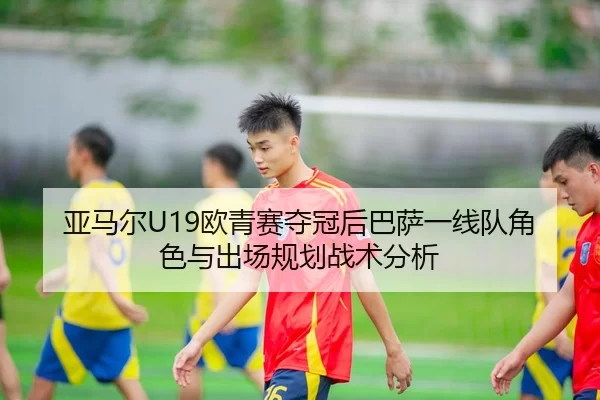 ya-ma-er-ou-qing-sai-duo-guan-hou-ba-sa-yi-xian-dui-jue-se-yu-chu-chang-gui-hua-zhan-shu-fen-xi-2-357.jpg